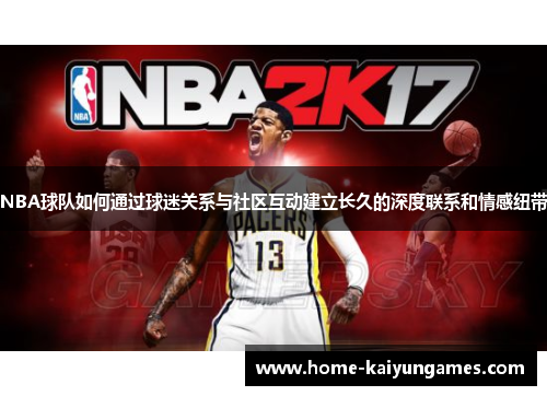 NBA球队如何通过球迷关系与社区互动建立长久的深度联系和情感纽带