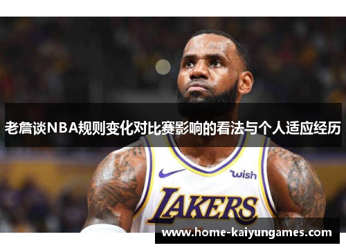 老詹谈NBA规则变化对比赛影响的看法与个人适应经历