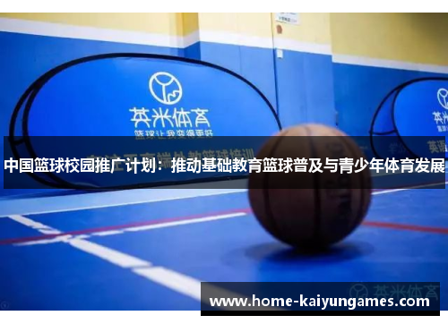 中国篮球校园推广计划：推动基础教育篮球普及与青少年体育发展