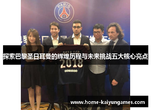 探索巴黎圣日耳曼的辉煌历程与未来挑战五大核心亮点