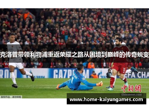克洛普带领利物浦重返荣耀之路从困境到巅峰的传奇蜕变