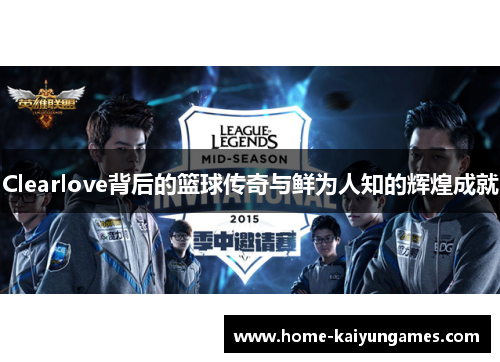 Clearlove背后的篮球传奇与鲜为人知的辉煌成就