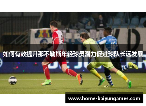 如何有效提升那不勒斯年轻球员潜力促进球队长远发展