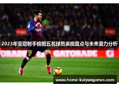 2023年亚冠射手榜前五名球员表现盘点与未来潜力分析
