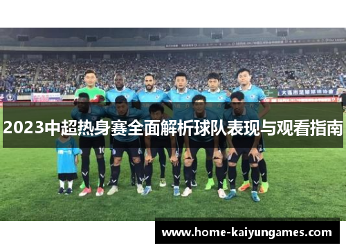 2023中超热身赛全面解析球队表现与观看指南