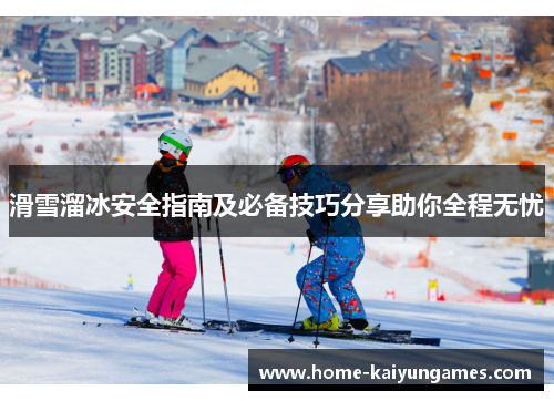 滑雪溜冰安全指南及必备技巧分享助你全程无忧