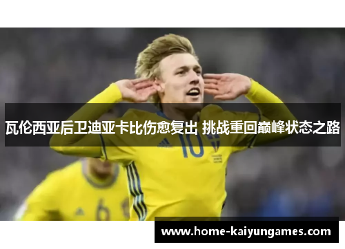 瓦伦西亚后卫迪亚卡比伤愈复出 挑战重回巅峰状态之路