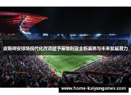 皮斯胡安球场现代化改造赋予塞维利亚全新面貌与未来发展潜力