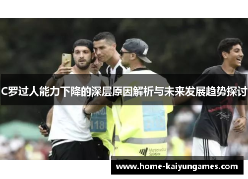 C罗过人能力下降的深层原因解析与未来发展趋势探讨