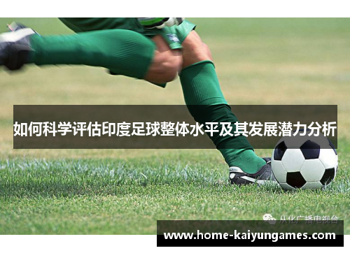 如何科学评估印度足球整体水平及其发展潜力分析