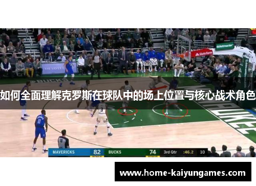如何全面理解克罗斯在球队中的场上位置与核心战术角色