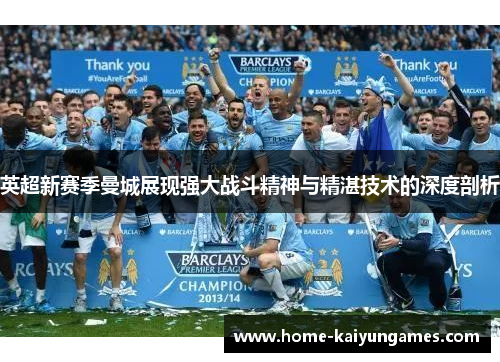 英超新赛季曼城展现强大战斗精神与精湛技术的深度剖析