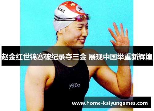 赵金红世锦赛破纪录夺三金 展现中国举重新辉煌