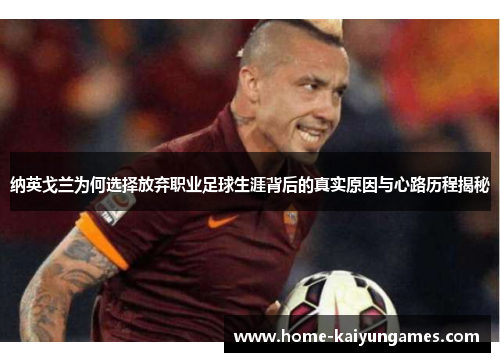 纳英戈兰为何选择放弃职业足球生涯背后的真实原因与心路历程揭秘