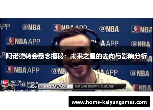 阿诺德转会悬念揭秘：未来之星的去向与影响分析