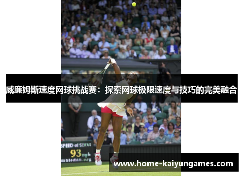 威廉姆斯速度网球挑战赛：探索网球极限速度与技巧的完美融合